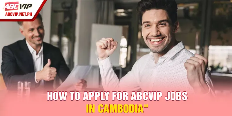 How to apply for ABCVIP jobs in Cambodia