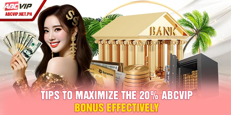 Tips to maximize the 20% ABCVIP Bonus effectively